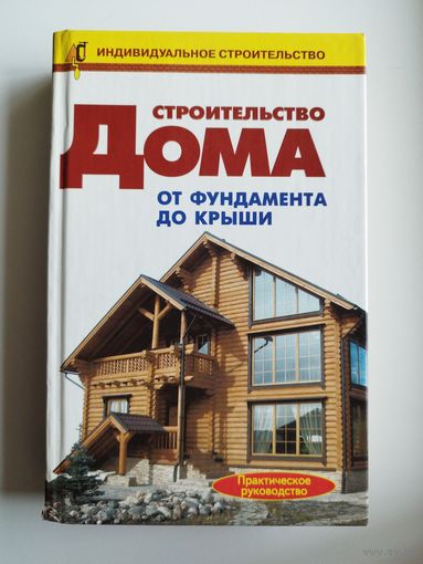 Строительство дома от фундамента до крыши