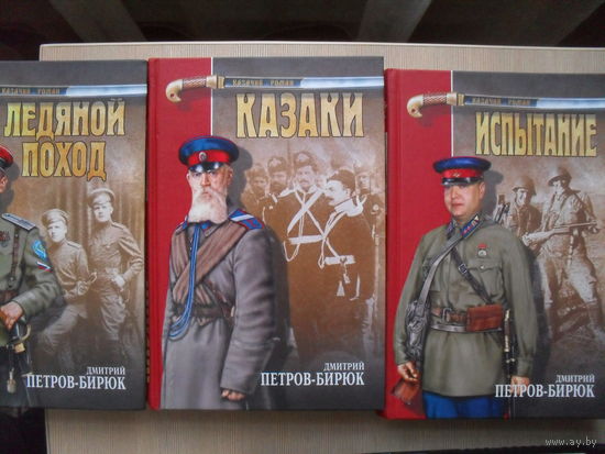 ТРИЛОГИЯ "СКАЗАНИЕ О КАЗАКАХ". ДМИТРИЙ ПЕТРОВ-БИРЮК "КАЗАКИ.ЛЕДЯНОЙ ПОХОД. ИСПЫТАНИЕ".КАЗАЧИЙ РОМАН.