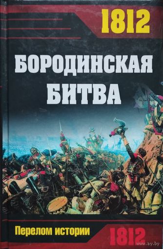 1812 Бородинская битва. Перелом истории 1812 Воспоминания французов. Воспоминания русских. История отечественной войны 1812 года по достоверным источникам