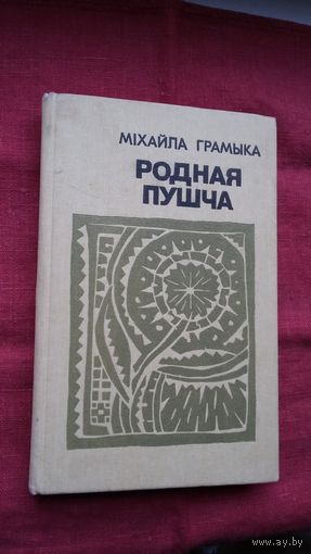 Міхайла Грамыка - Родная пушча: паэзія, проза, успаміны, лісты. Укладанне С. Шушкевіча