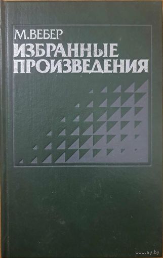 М. Вебер. Избранные произведения. Серия: Социологическая мысль Запада. М Прогресс 1990г. 808 с., Твердый переплет