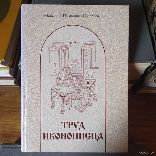 Труд иконописца. Монахиня Иулиания (Соколова). Жизнеописание. Начинающему иконописцу. Православная икона