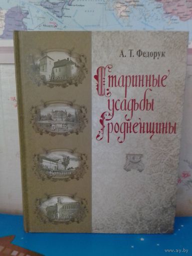 А. Т. ФЕДОРУК. "СТАРИННЫЕ УСАДЬБЫ ГРОДНЕНЩИНЫ". БЕРЕСТОВИЦКИЙ --- ИВЬЕВСКИЙ РАЙОНЫ. 2014 ГОД. ЭНЦИКЛОПЕДИЧЕСКИЙ ФОРМАТ. МЕЛОВАННАЯ БУМАГА. ТИРАЖ: 2600 ЭКЗ.
