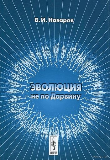 Эволюция не по Дарвину: смена эволюционной модели. Назаров В. И. 2007 г.
