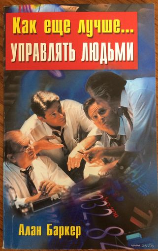 Алан Баркер. "Как еще лучше.... управлять людьми".2002г.