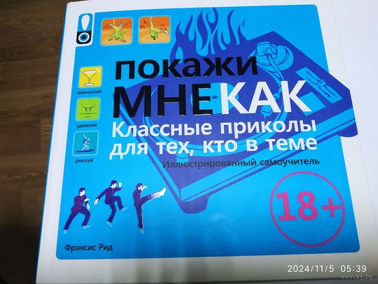 Покажи мне как. Классные приколы для тех, кто в теме. Иллюстрированный самоучитель / Фрэнсис Рид. 18+ (а)