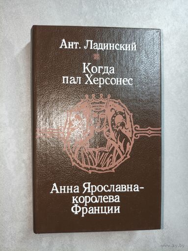 Антонин Ладинский "Когда пал Херсонес. Анна Ярославна - королева Франции"