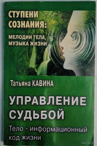 Управление судьбой: тело-информационный код жизни. Современные техники влияния. Татьяна Кавина. Невский проспект. 2001. 154 стр.