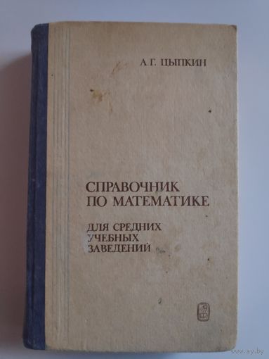 А. Г. Цыпкин. Справочник по математике для средних учебных заведений.