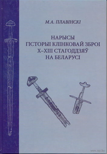 Нарысы гісторыі клінковай зброі X-XIII стагоддзяў на Беларусі, М.А.Плавинский