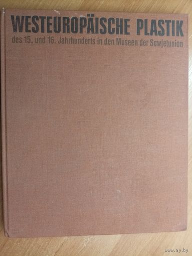 "Westeuropaische plastik des 15. und 16. Jahrhunderts in den Museen der Sowjetunion" Западноевропейская скульптура XV-XVI веков в музеях Советского Союза