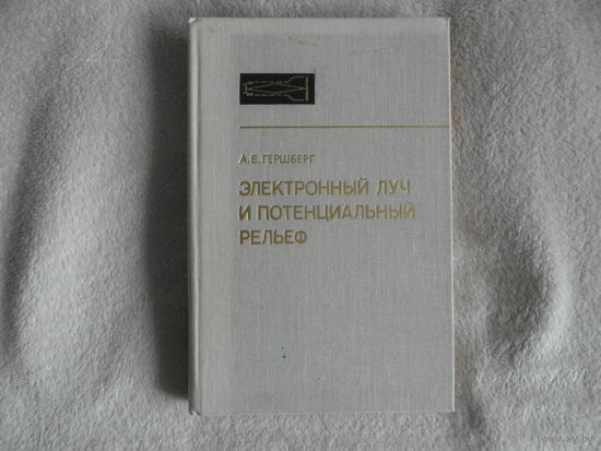 Гершберг А. Е. Электронный луч и потенциальный рельеф. Л. Энергоиздат 1981г.