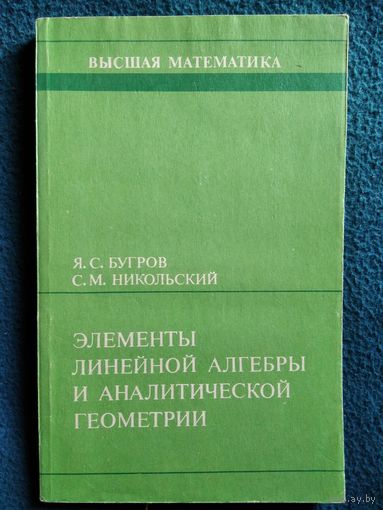 Я.С. Бугров и др. Элементы линейной алгебры и аналитической геометрии // Серия: Высшая математика