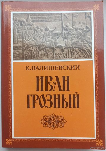 Иван Грозный. 1530 - 1584. Репринтное воспроизведение издания 1912 года. Происхождение современной России. К. Валишевский