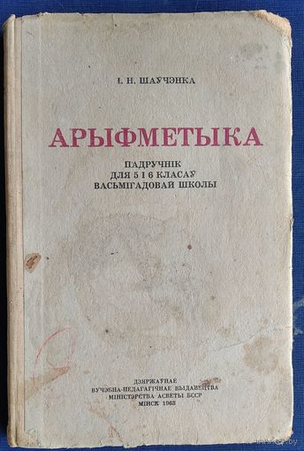 І. Н. Шаўчэнка. Арыфметыка: падручнік для 5-х і 6-х класаў васьмігадовай і сярэдняй школы. 1963 г.