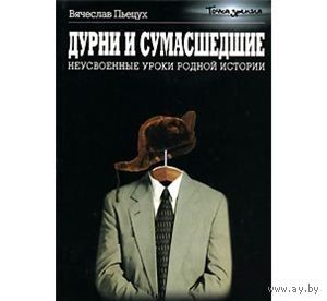 Пьецух. Дурни и сумасшедшие. Неусвоенные уроки родной истории