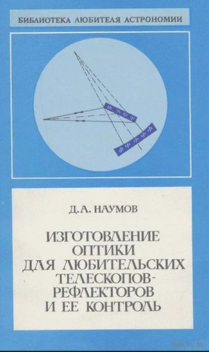 Наумов Д.А. Изготовление оптики для любительских телескопов-рефлекторов и ее контроль. Серия: Библиотека любителя астрономии. М. Наука. 1988г. 160 с., илл., табл., графики. Мягкмя обложка