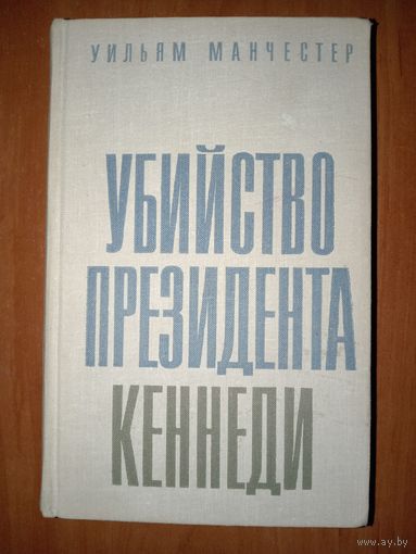 Уильям Манчестер. УБИЙСТВО ПРЕЗИДЕНТА КЕННЕДИ.
