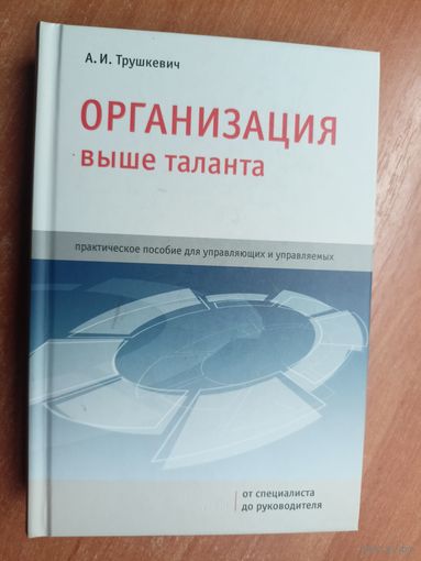Анатолий Трушкевич "Организация выше таланта" Тираж 1000 экземпляров. Подписана в дар автором