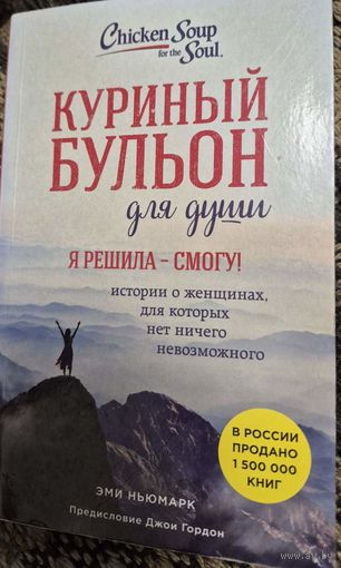Куриный бульон для души. Я решила - смогу! 101 история о женщинах, для которых нет ничего невозможного, Ньюмарк Эми. Эксмо. 2019, 352 с.