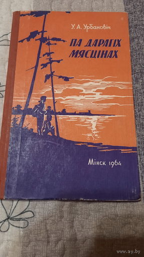 У.А.Урбановіч Па дарагіх мясцінах, Мінск 1964г.