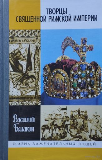 ЖЗЛ Василий Балакин "Творцы священной римской империи" серия "Жизнь Замечательных Людей"