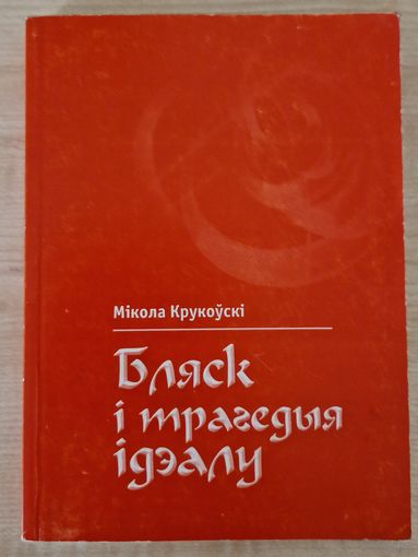 Мікола Крукоўскі.  Бляск і трагедыя ідэалу. Філасофскія эцюды. 2004 год.