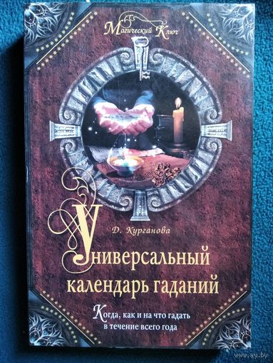 Д. Курганова Универсальный календарь гаданий. Когда, как и на что гадать в течение всего года // Серия: Магический ключ