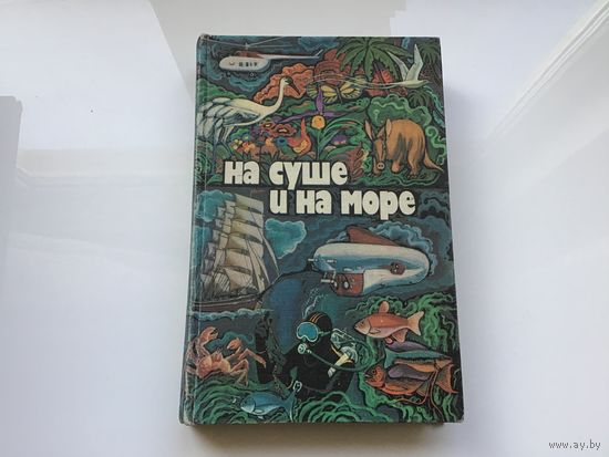 Сост. С.И. Ларин.	"На суше и на море". Повести, рассказы, очерки, статьи.