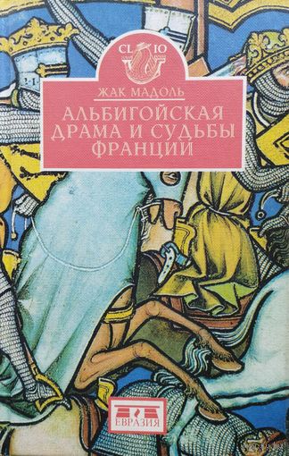 Жак Мадоль "Альбигойская драма и судьбы Франции" серия "CLIO"
