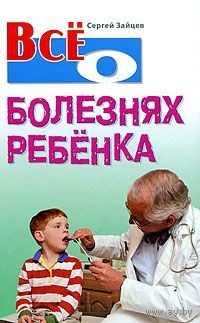 Сергей Зайцев. Все о болезнях ребенка