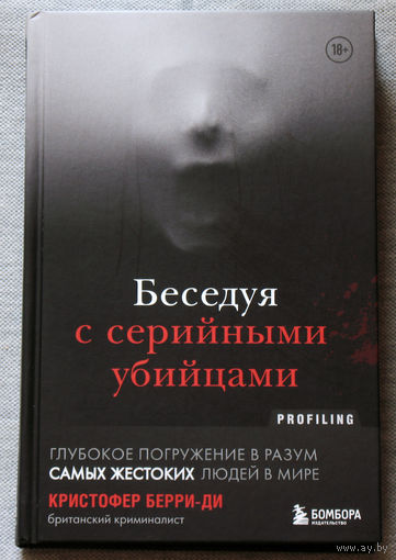 Беседуя с серийными убийцами. Глубокое погружение в разум самых жестоких людей в мире.
