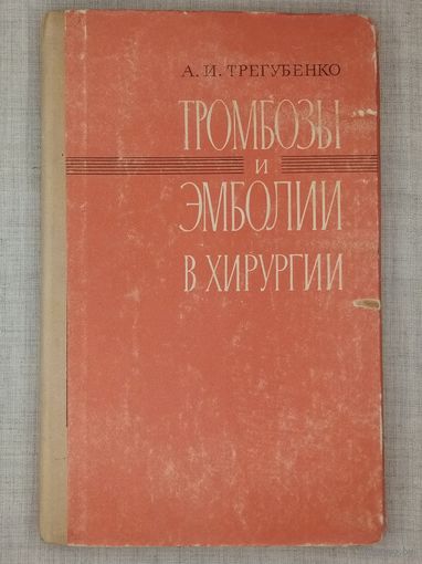 Тромбозы и эмболии в хирургии. А.И. Трегубенко 1972 г
