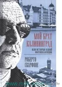 Роберто Скарфоне. Мой брат Калининград, или История одной фотоколлекции