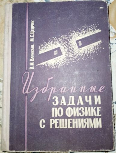 Избранные задачи по физике с решениями. В.М.Варикаш. 1966г.