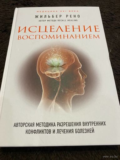 Исцеление воспоминанием : авторская методика разрешения внутренних конфликтов и лечения болезней