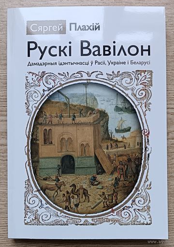 Сяргей Плахій "Рускі Вавілон". Дамадэрныя ідэнтычнасці ў Расіі, Украіне і Беларусі