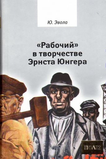 Эвола Юлиус. "Рабочий"  в творчестве Эрнста Юнгера. /Серия "ПОЛIE"  СПб.: Владимир Даль 2005г.