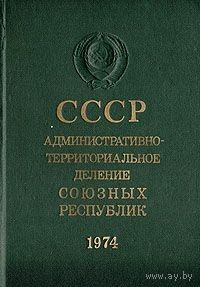 СССР: административно-территориальное деление Союзных Республик на 1 января 1974 года