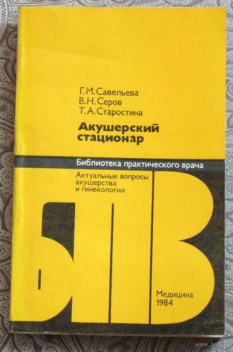 Г.М.Савельева, В.Н.Серов, Т.А.Старостина Акушерский стационар.