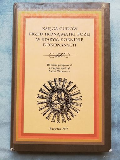 1997. KSIEGA CUDOW PRZED IKONA MATKI BOZEJ W STARYM KORNINIE DOKONANYCH / Книга чудес, явленных перед иконой Божией Матери в Старом Корнине
