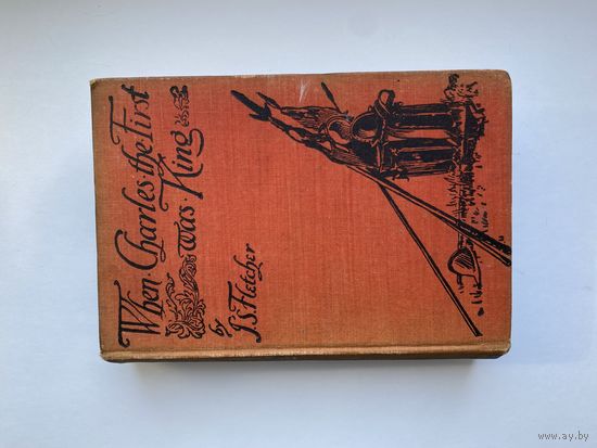 When Charles The First was King. J.S.Fletcher.